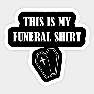 This Is My Funeral Shirt Sticker